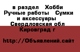  в раздел : Хобби. Ручные работы » Сумки и аксессуары . Свердловская обл.,Кировград г.